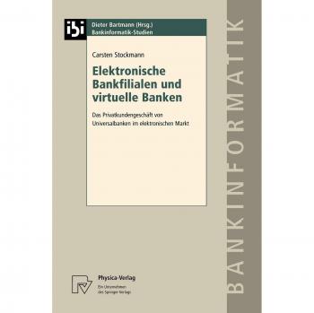 Elektronische Bankfilialen und virtuelle Banken. Das Privatkundengeschäft von Universalbanken im elektronischen Markt (Bankinformatik-Studien Bd. 3)