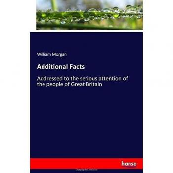 Additional Facts: Addressed to the serious attention of the people of Great Britain