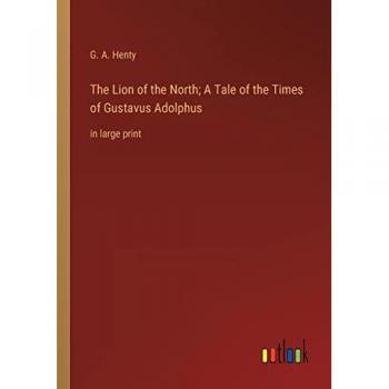 The Lion of the North; A Tale of the Times of Gustavus Adolphus: in large print