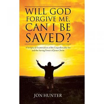 Will God Forgive Me, Can I Be Saved?: A Scriptural Examination of the Unpardonable Sin and the Saving Power of Jesus Christ