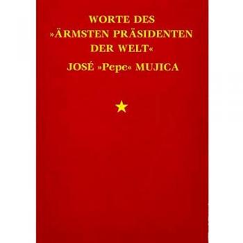 Worte des »ärmsten Präsidenten der Welt« José »Pepe« Mujica