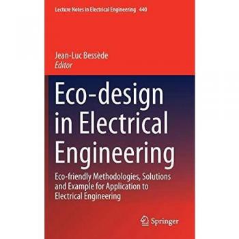 Eco-design in Electrical Engineering: Eco-friendly Methodologies, Solutions and Example for Application to Electrical Engineering (Lecture Notes in Electrical Engineering)