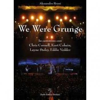 We were grunge. In cammino con Chris Cornell, Kurt Cobain, Layne Staley, Eddie Vedder