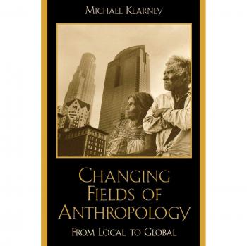 Changing Fields of Anthropology: From Local to Global