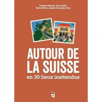 Autour de la Suisse en 30 lieux inattendus