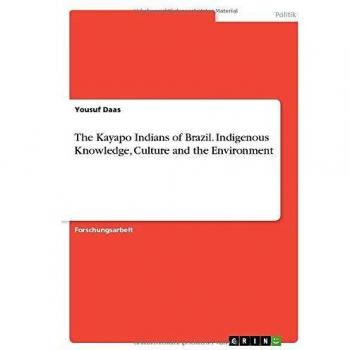 The Kayapo Indians of Brazil. Indigenous Knowledge, Culture and the Environment