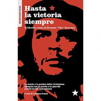 Hasta la victoria siempre. Il libretto rosso di Ernesto «Che» Guevara