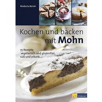 Kochen und backen mit Mohn: 75 Rezepte vegetarisch und glutenfrei, süß und pikant
