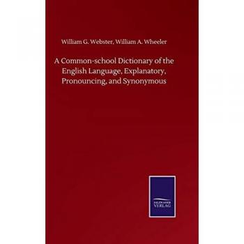 A Common-school Dictionary of the English Language, Explanatory, Pronouncing, and Synonymous