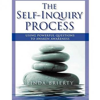 The Self-Inquiry Process: Using Powerful Questions to Awaken Awareness