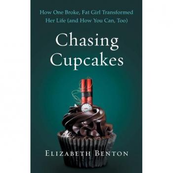 Chasing Cupcakes: How One Broke, Fat Girl Transformed Her Life (and How You Can, Too)