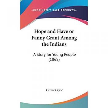 Hope And Have Or Fanny Grant Among The Indians: A Story For Young People (1868)