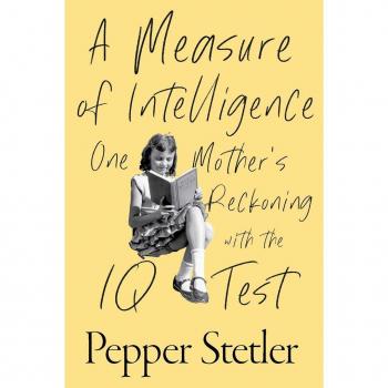 A Measure of Intelligence : One Mother's Reckoning with the IQ Test