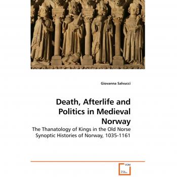 Death Afterlife and Politics in Medieval Norway