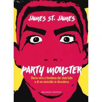Party monster. Storia vera e favolosa dei club kids e di un omicidio in discoteca