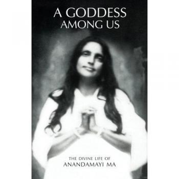 A Goddess Among Us: The Divine Life Of Anandamayi Ma