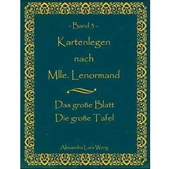 Kartenlegen nach Mlle. Lenormand Band 3: Das große Blatt /Die große Tafel