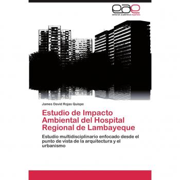 Estudio de Impacto Ambiental del Hospital Regional de Lambayeque: Estudio multidisciplinario enfocado desde el punto de vista de la arquitectura y el urbanismo
