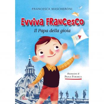 Evviva Francesco. Il papa della gioia. Ediz. illustrata