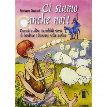 Ci siamo anche noi! Davide e altre incredibili storie di bambini nella Bibbia. Ediz. illustrata