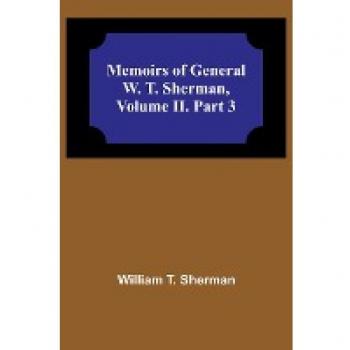Memoirs of General W. T. Sherman Volume II. Part 3