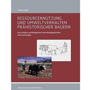 Ressourcennutzung und Umweltverhalten prähistorischer Bauern: Eine Analyse archäologischer und ethnographischer Untersuchungen