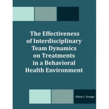 The Effectiveness of Interdisciplinary Team Dynamics on Treatments in a Behavioral Health Environment