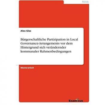 Bürgerschaftliche Partizipation in Local Governance-Arrangements vor dem Hintergrund sich verändernder kommunaler Rahmenbedingungen