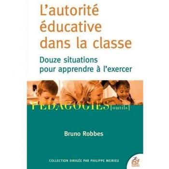L'autorité éducative dans la classe : Douze situations pour apprendre à l'exercer