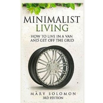 Minimalistic Living: How To Live In A Van And Get Off The Grid