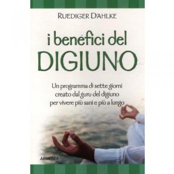 I benefici del digiuno. Programma di sette giorni creato dal guru del digiuno per vivere più sani e più a lungo