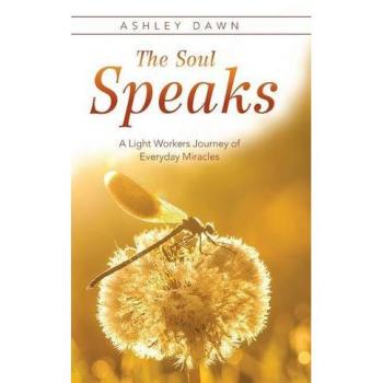 The Soul Speaks: A Light Workers Journey of Everyday Miracles