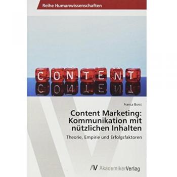 Content Marketing: Kommunikation mit nützlichen Inhalten: Theorie, Empirie und Erfolgsfaktoren