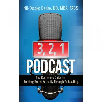 3, 2, 1...Podcast!: The Beginner's Guide to Building Brand Authority Through Podcasting