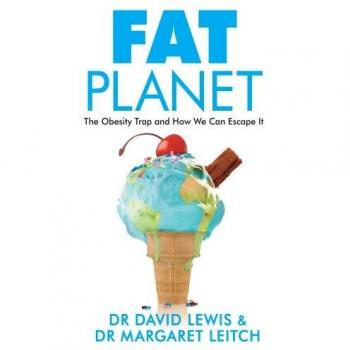 Fat Planet : Why the World Has Become Obese David, Leitch, Margaret Lewis
