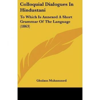 Colloquial Dialogues In Hindustani: To Which Is Annexed A Short Grammar Of The Language (1863)