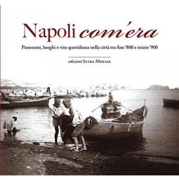 Napoli com'era. Panorami, luoghi e vita quotidiana nella città tra fine '800 e inizio '900