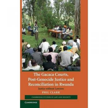 The Gacaca Courts, Post-Genocide Justice and Reconciliation in Rwanda: Justice Without Lawyers