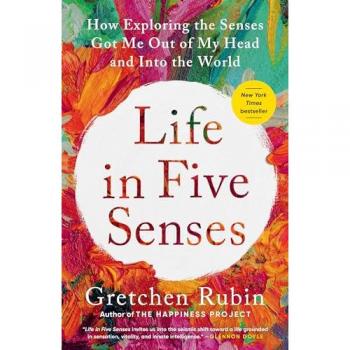Life In Five Senses: How Exploring The Senses Got Me Out Of My Head And Into The World