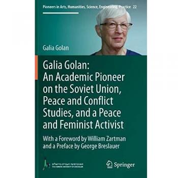 Galia Golan: An Academic Pioneer on the Soviet Union, Peace and Conflict Studies, and a Peace and Feminist Activist: With a Foreword by William ... Science, Engineering, Practice, 22, Band 22)