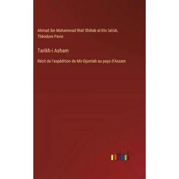 Tarikh-i Asham: Récit de l'expédition de Mir-Djumlah au pays d'Assam