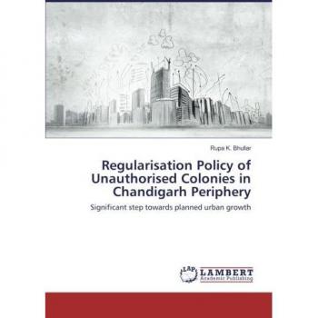 Regularisation Policy of Unauthorised Colonies in Chandigarh Periphery: Significant step towards planned urban growth