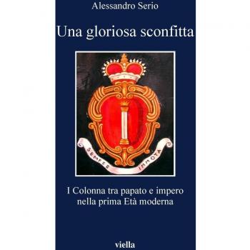 Una gloriosa sconfitta. I Colonna tra papato e impero nella prima Età moderna