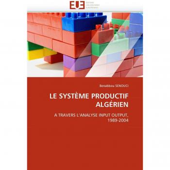 LE SYSTÈME PRODUCTIF ALGÉRIEN: A TRAVERS L'ANALYSE INPUT OUTPUT, 1989-2004