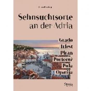 Britta Ramhapp Sehnsuchtsorte An Der Adria: Grado – Triest – Piran – Portorož – Pula – Opatija
