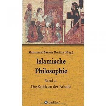 Islamische Philosophie: Band 4: Die Kritik an der Falsafa