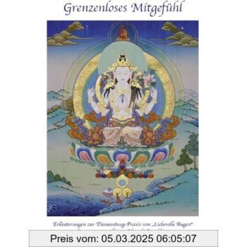 Grenzenloses Mitgefühl: Erläuterungen zur Diamantweg-Praxis von Liebevolle Augen nach der Überlieferung von Thangtong Gyalpo in der Tradition der Karma-Kagyü-Linie des Tibetischen Buddhismus