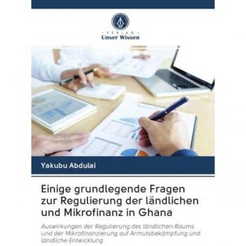 Einige grundlegende Fragen zur Regulierung der ländlichen und Mikrofinanz in Ghana: Auswirkungen der Regulierung des ländlichen Raums und der ... Armutsbekämpfung und ländliche Entwicklung