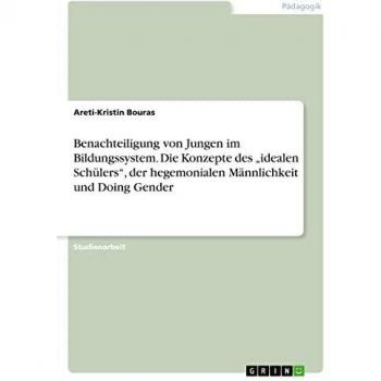 Benachteiligung von Jungen im Bildungssystem. Die Konzepte des idealen Schülers der hegemonialen Männlichkeit und Doing Gender