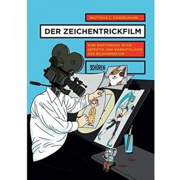 Hänselmann, Matthias C. Der Zeichentrickfilm: Eine Einführung In Die Semiotik Und Narratologie Der Bildanimation (Schriften Zur Kultur